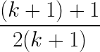 \LARGE \frac{(k+1)+1}{2(k+1)}